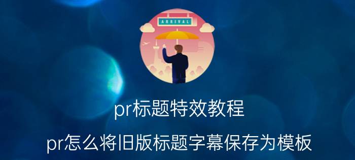 pr标题特效教程 pr怎么将旧版标题字幕保存为模板？